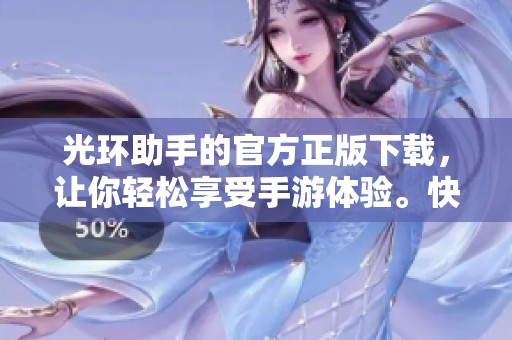 光环助手的官方正版下载，让你轻松享受手游体验。快来获取这款必备工具吧！