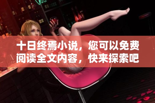 十日终焉小说，您可以免费阅读全文内容，快来探索吧！