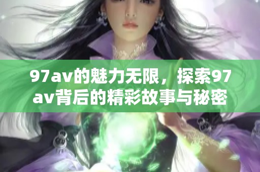 97**的魅力无限，探索97**背后的精彩故事与秘密