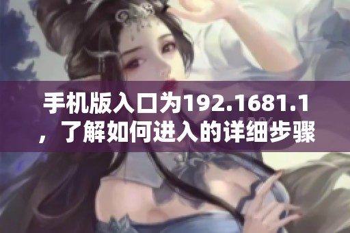 手机版入口为192.1681.1，了解如何进入的详细步骤介绍