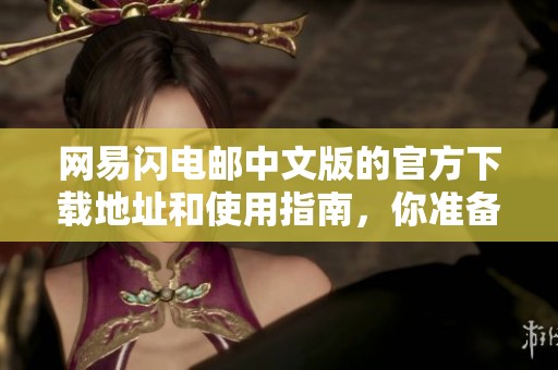 网易闪电邮中文版的官方下载地址和使用指南，你准备好体验了吗