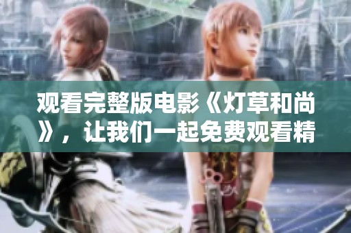 观看完整版电影《灯草和尚》，让我们一起免费观看精彩内容