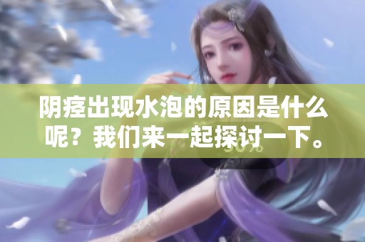 阴痉出现水泡的原因是什么呢？我们来一起探讨一下。