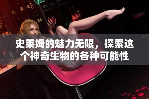 史莱姆的魅力无限，探索这个神奇生物的各种可能性