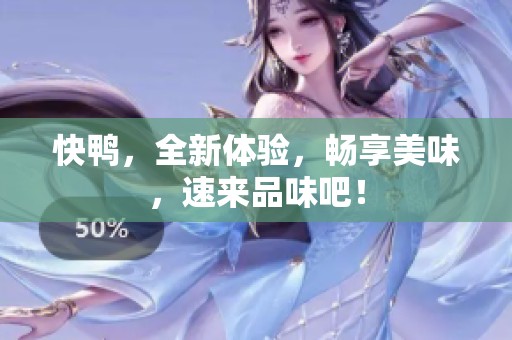 快鸭，全新体验，畅享美味，速来品味吧！