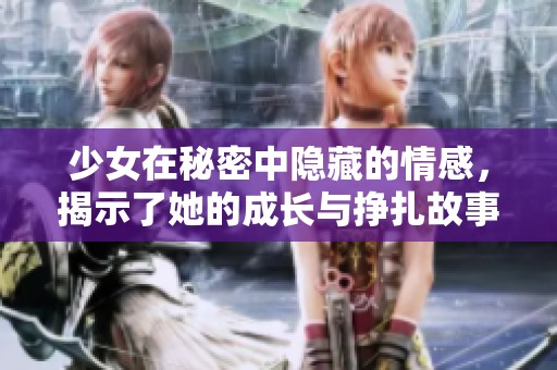 少女在秘密中隐藏的情感，揭示了她的成长与挣扎故事