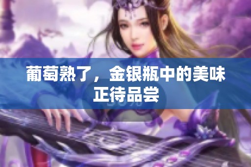 葡萄熟了，金银瓶中的美味正待品尝