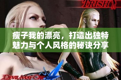 瘦子我的漂亮，打造出独特魅力与个人风格的秘诀分享