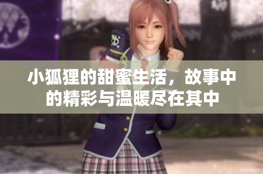 小狐狸的甜蜜生活，故事中的精彩与温暖尽在其中