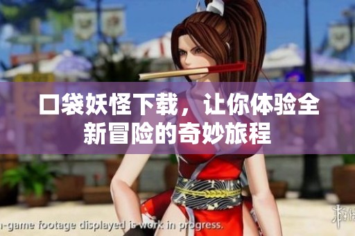 口袋妖怪下载，让你体验全新冒险的奇妙旅程
