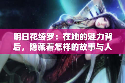 明日花绮罗：在她的魅力背后，隐藏着怎样的故事与人生？