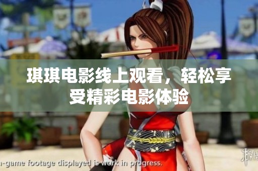 琪琪电影线上观看，轻松享受精彩电影体验