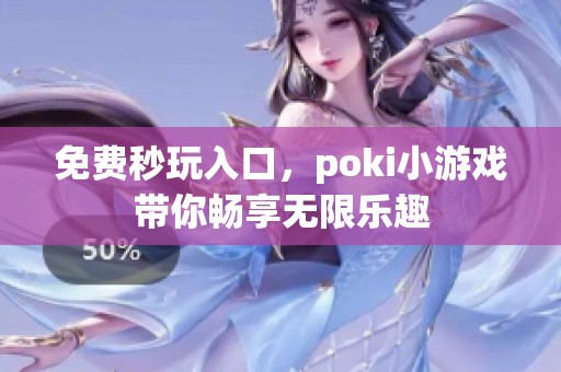 免费秒玩入口，poki小游戏带你畅享无限乐趣