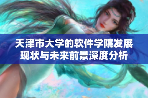 天津市大学的软件学院发展现状与未来前景深度分析