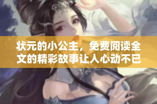 状元的小公主，免费阅读全文的精彩故事让人心动不已