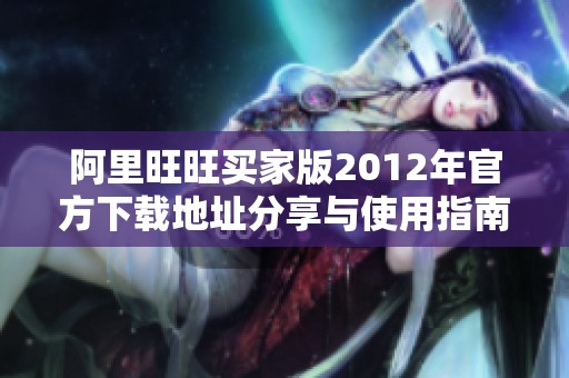 阿里旺旺买家版2012年官方下载地址分享与使用指南