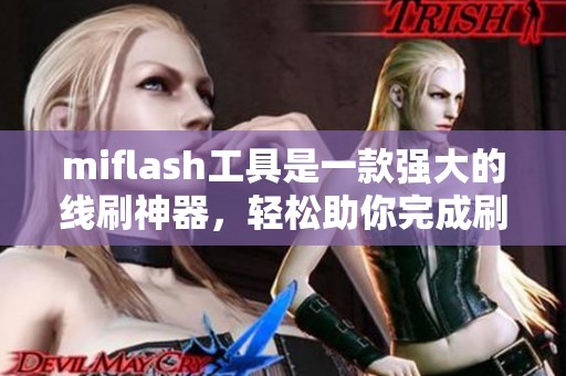miflash工具是一款强大的线刷神器，轻松助你完成刷机操作