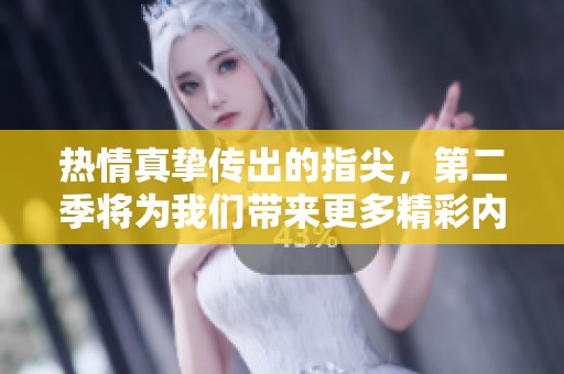 热情真挚传出的指尖，第二季将为我们带来更多精彩内容