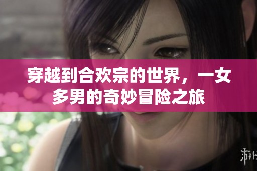 穿越到合欢宗的世界，一女多男的奇妙冒险之旅