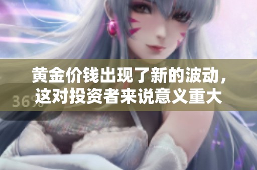 黄金价钱出现了新的波动，这对投资者来说意义重大