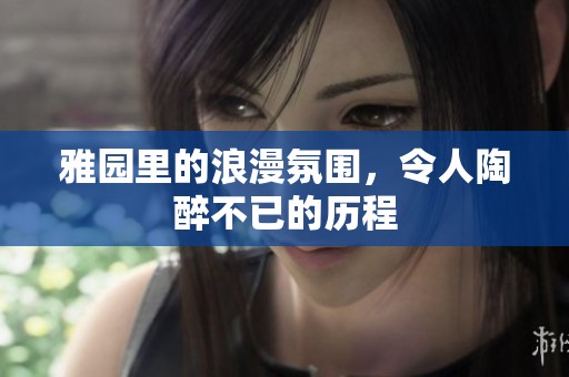 雅园里的浪漫氛围，令人陶醉不已的历程