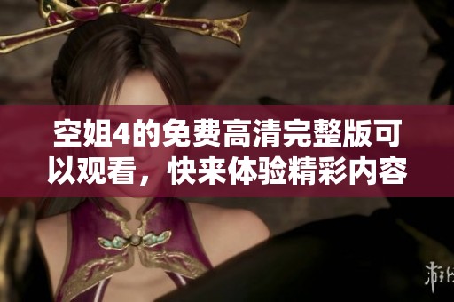空姐4的免费高清完整版可以观看，快来体验精彩内容吧！