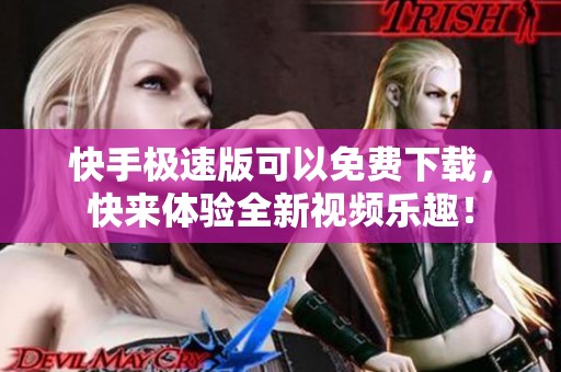 快手极速版可以免费下载，快来体验全新视频乐趣！