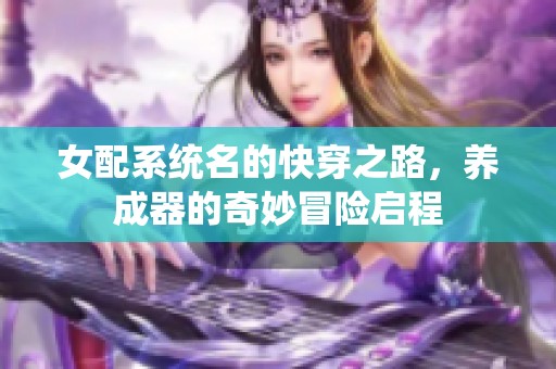 女配系统名的快穿之路，养成器的奇妙冒险启程