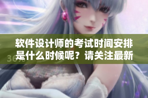 软件设计师的考试时间安排是什么时候呢？请关注最新的考试时间信息。