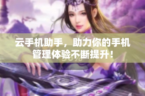 云手机助手，助力你的手机管理体验不断提升！