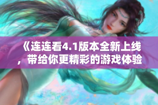 《连连看4.1版本全新上线，带给你更精彩的游戏体验》