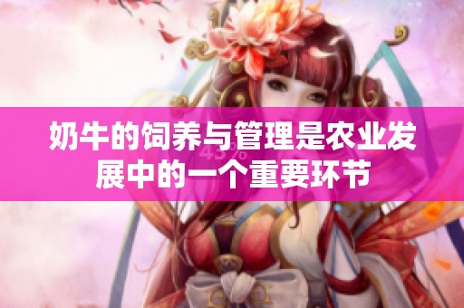 奶牛的饲养与管理是农业发展中的一个重要环节