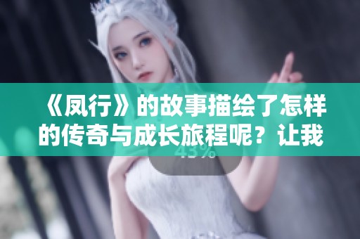 《凤行》的故事描绘了怎样的传奇与成长旅程呢？让我们一同深入这个精彩的小说世界。