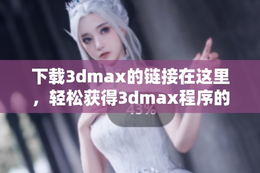 下载**max的链接在这里，轻松获得**max程序的最新版本