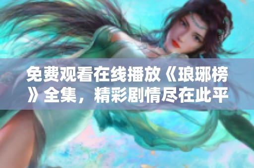 免费观看在线播放《琅琊榜》全集，精彩剧情尽在此平台等你观看