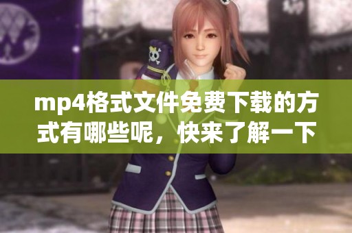 mp4格式文件免费下载的方式有哪些呢，快来了解一下吧
