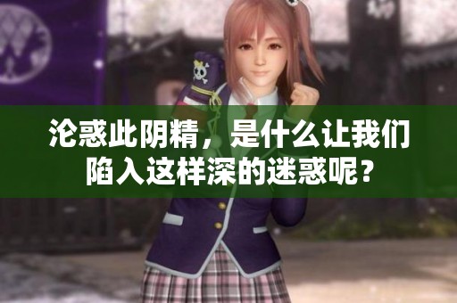 沦惑此阴精，是什么让我们陷入这样深的迷惑呢？