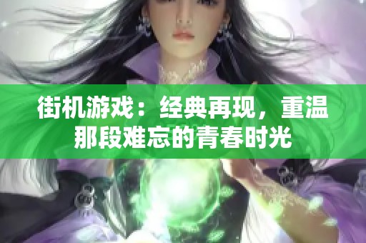 街机游戏：经典再现，重温那段难忘的青春时光
