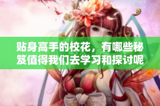 贴身高手的校花，有哪些秘笈值得我们去学习和探讨呢？