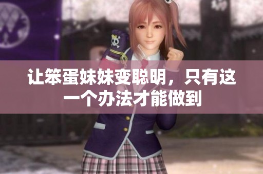 让笨蛋妹妹变聪明，只有这一个办法才能做到