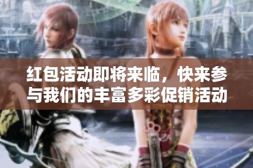 红包活动即将来临，快来参与我们的丰富多彩促销活动吧