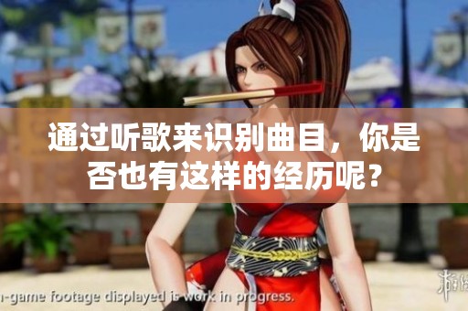 通过听歌来识别曲目，你是否也有这样的经历呢？
