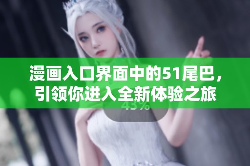 漫画入口界面中的51尾巴，引领你进入全新体验之旅