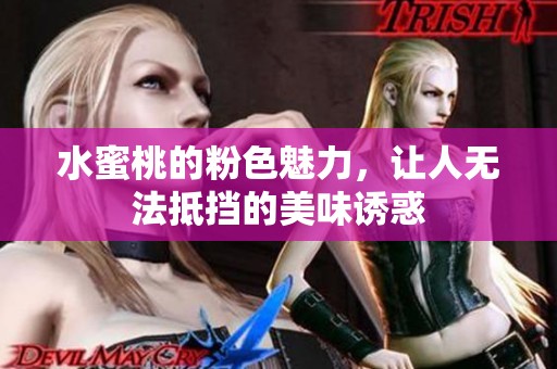 水蜜桃的粉色魅力，让人无法抵挡的美味诱惑
