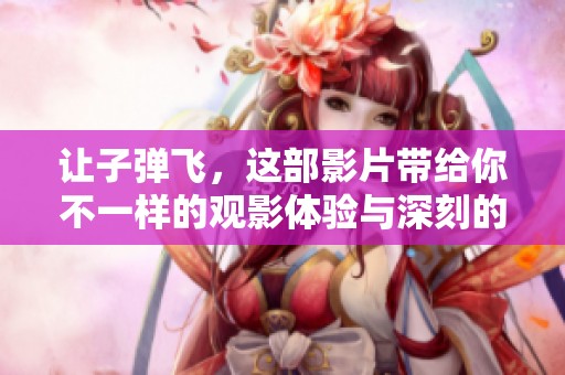 让子弹飞，这部影片带给你不一样的观影体验与深刻的思考