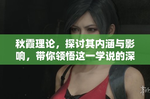 秋霞理论，探讨其内涵与影响，带你领悟这一学说的深刻意义