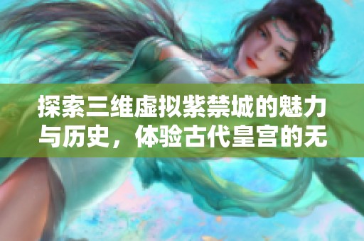 探索三维虚拟紫禁城的魅力与历史，体验古代皇宫的无限风光