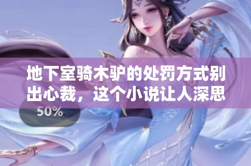 地下室骑木驴的处罚方式别出心裁，这个小说让人深思熟虑