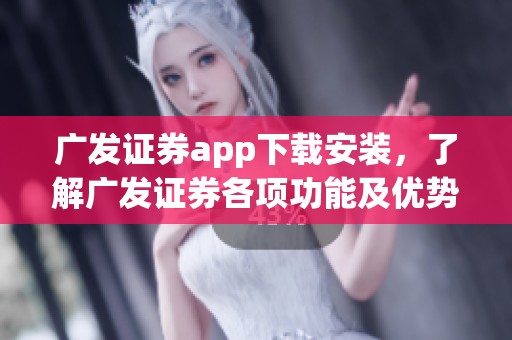 广发证券app下载安装，了解广发证券各项功能及优势吧