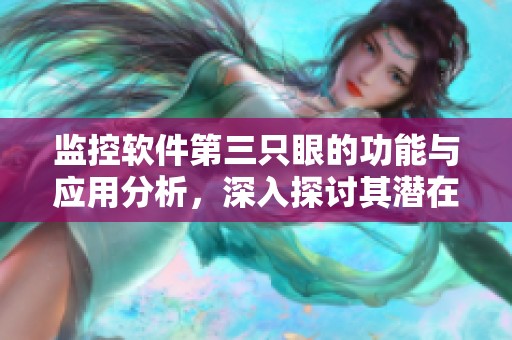 监控软件第三只眼的功能与应用分析，深入探讨其潜在影响与隐私问题
